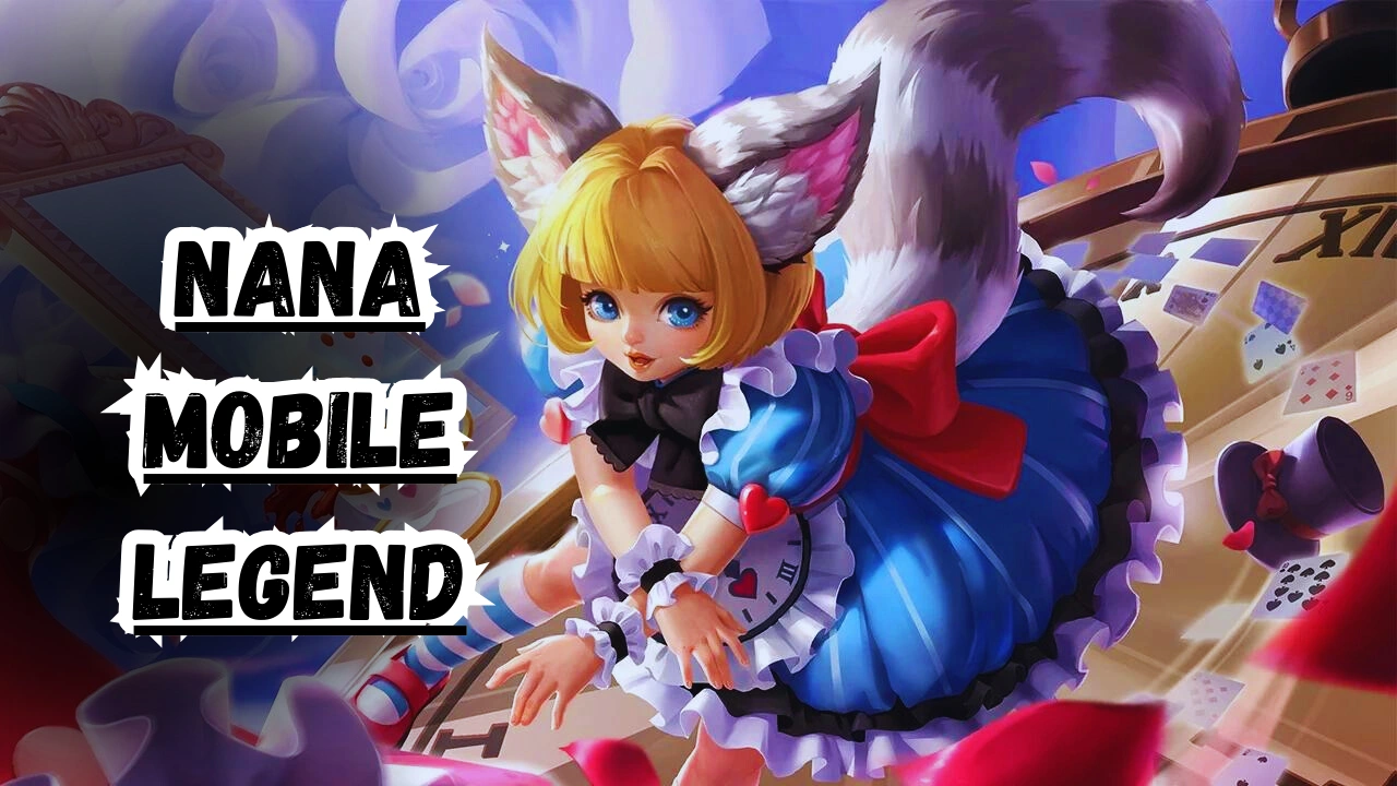 Hero Nana Mobile Legend, Ketahui Skill, dan Build Lengkap!
