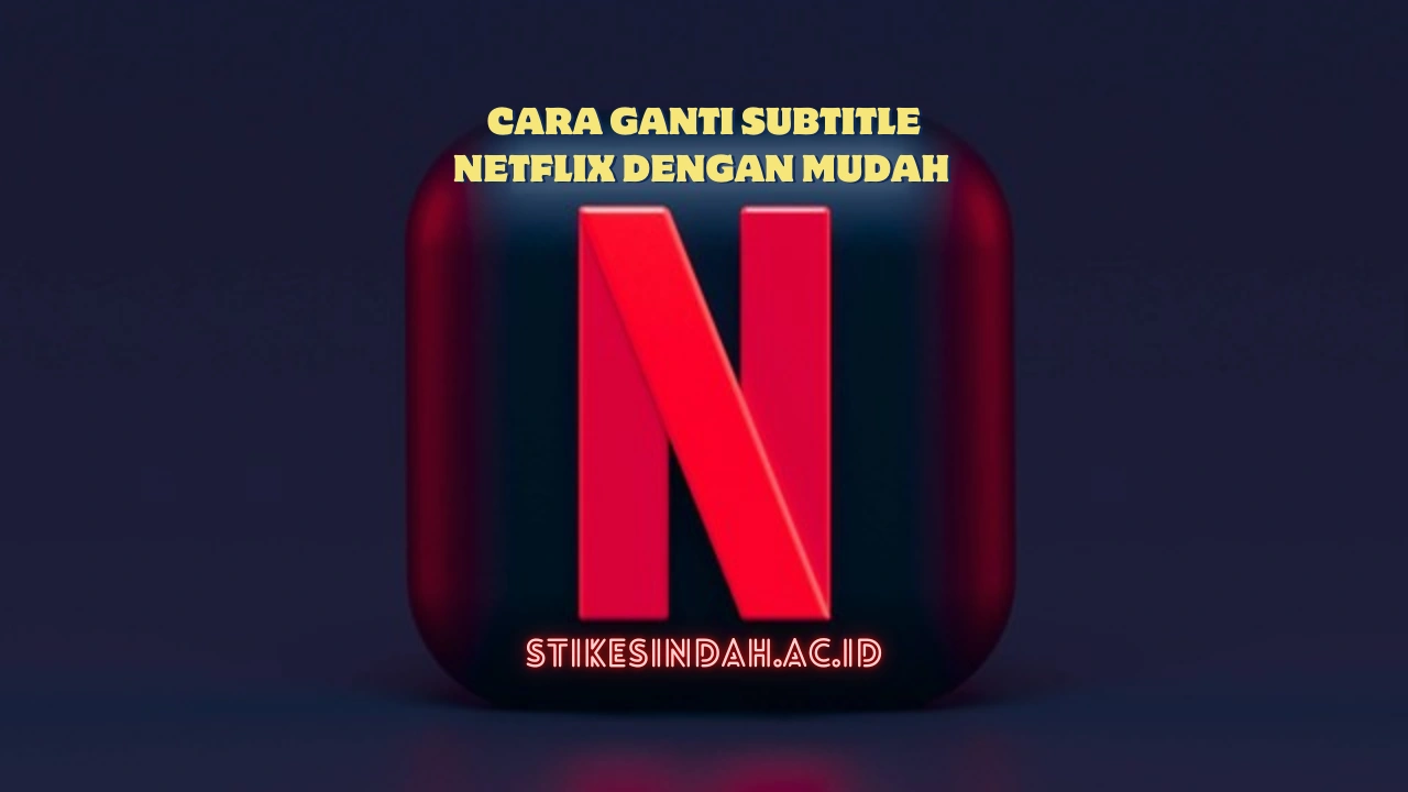 Cara Ganti Subtitle Netflix dengan Mudah